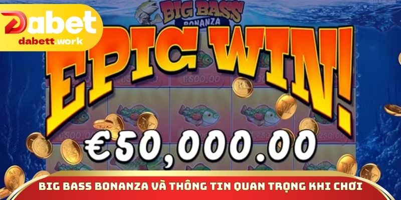 Big Bass Bonanza và thông tin quan trọng khi chơi