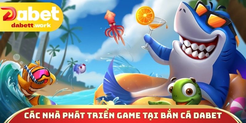 Các nhà phát triển game tại bắn cá DABET