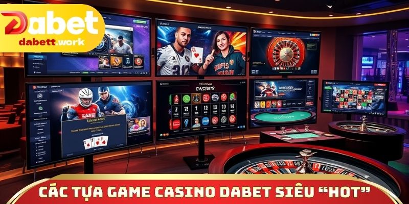 Các tựa game casino DABET siêu “HOT”