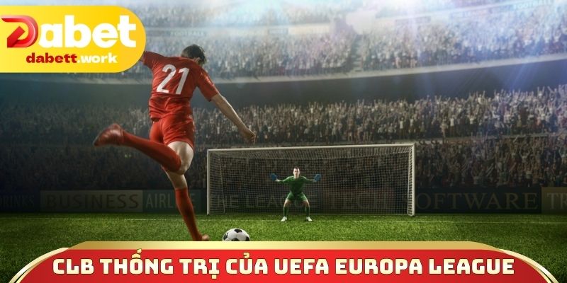 Các CLB thống trị bảng vàng UEFA Europa League qua thời gian
