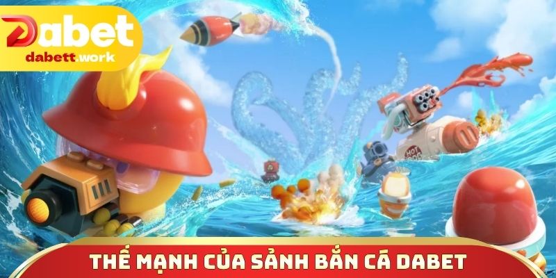 Thế mạnh của sảnh bắn cá DABET