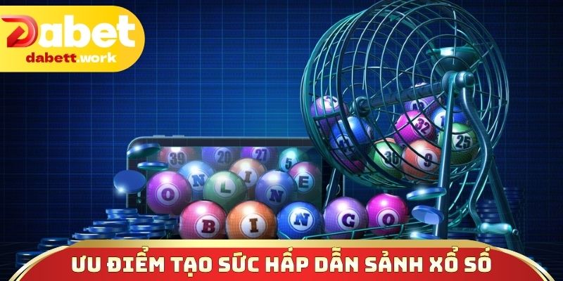 Ưu điểm nổi trội tạo sức hấp dẫn sảnh xổ số
